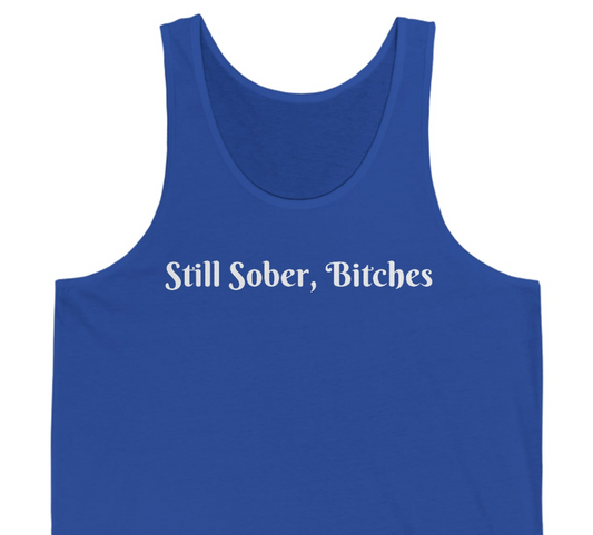 Still Sober, Bitches Unisex Jersey Tank