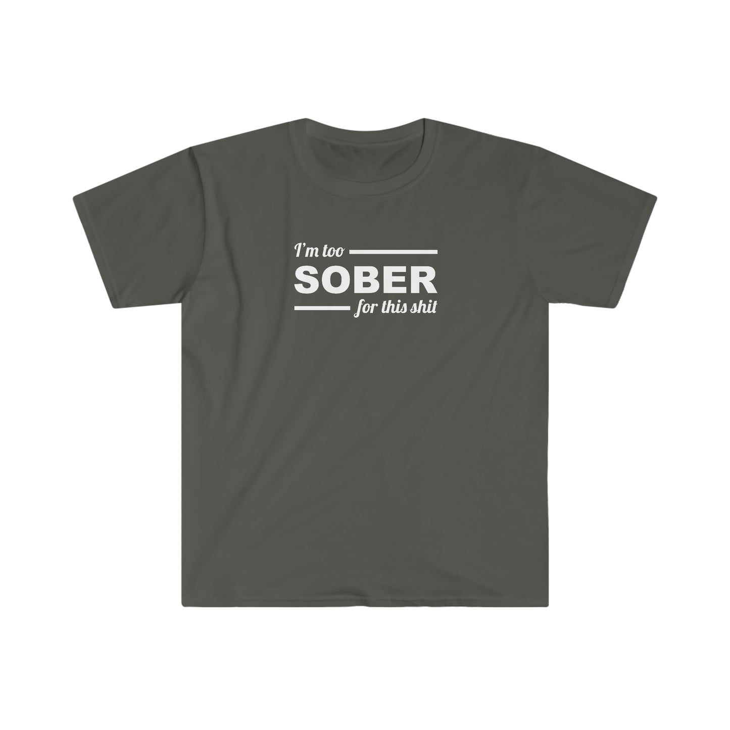 Sobriety T-shirt: Too Sober for this Sh!t Unisex Softstyle T-Shirt for people in recovery