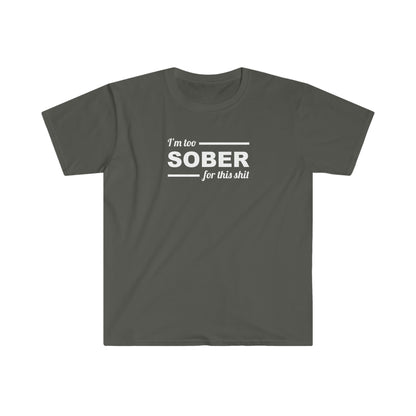 Sobriety T-shirt: Too Sober for this Sh!t Unisex Softstyle T-Shirt for people in recovery