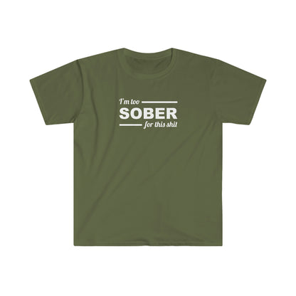 Sobriety T-shirt: Too Sober for this Sh!t Unisex Softstyle T-Shirt for people in recovery