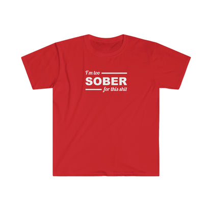 Sobriety T-shirt: Too Sober for this Sh!t Unisex Softstyle T-Shirt for people in recovery