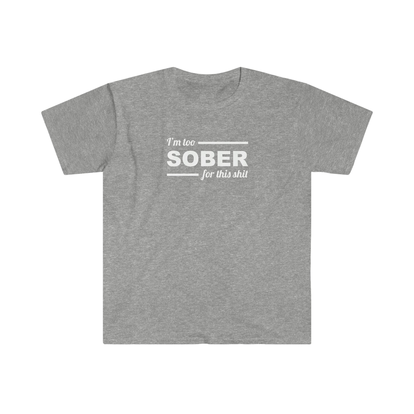 Sobriety T-shirt: Too Sober for this Sh!t Unisex Softstyle T-Shirt for people in recovery