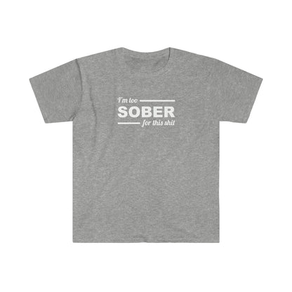 Sobriety T-shirt: Too Sober for this Sh!t Unisex Softstyle T-Shirt for people in recovery