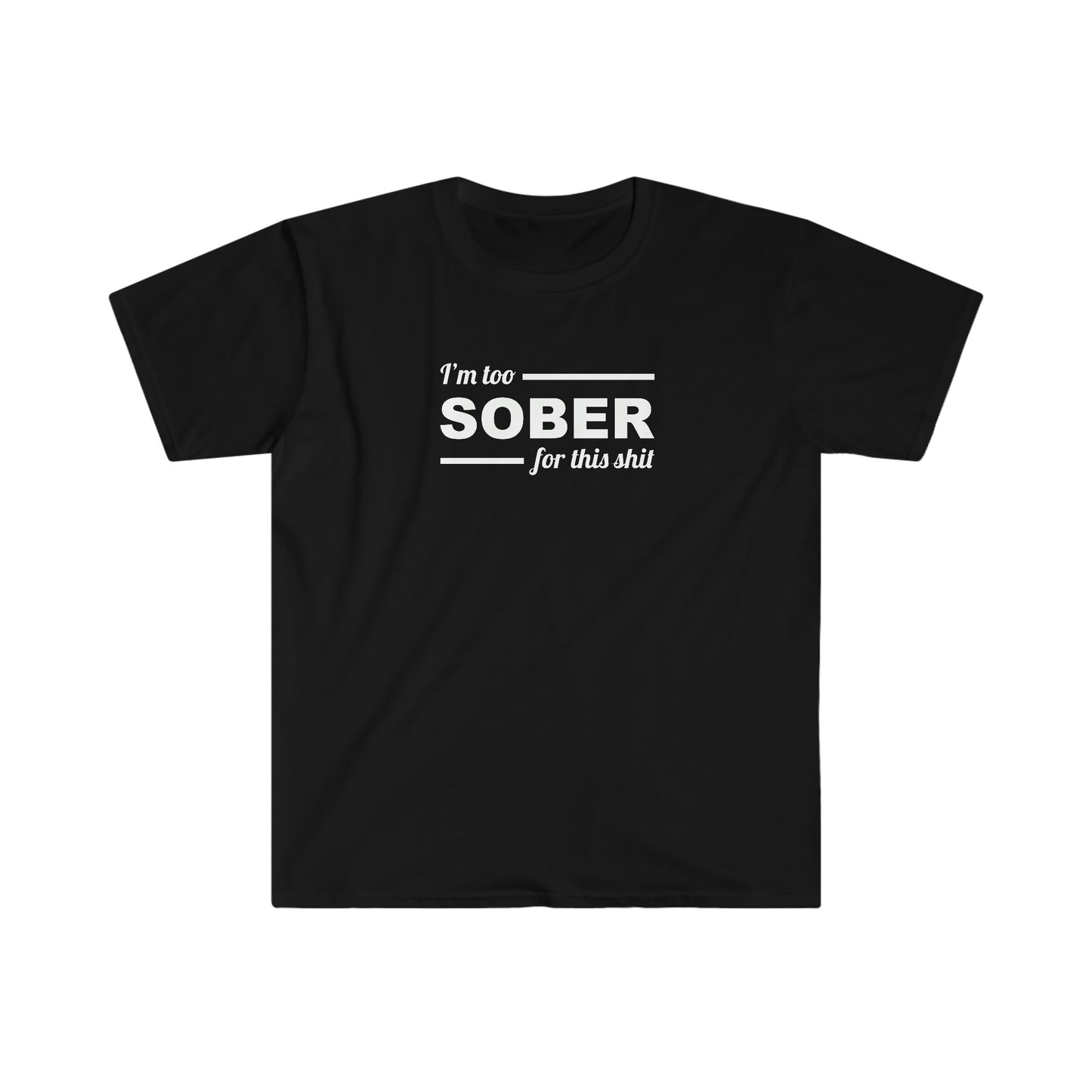 Sobriety T-shirt: Too Sober for this Sh!t Unisex Softstyle T-Shirt for people in recovery