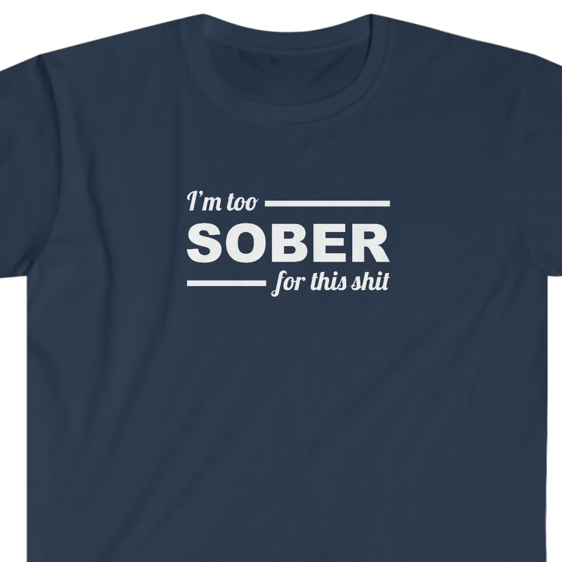 Sobriety T-shirt: Too Sober for this Sh!t Unisex Softstyle T-Shirt for people in recovery