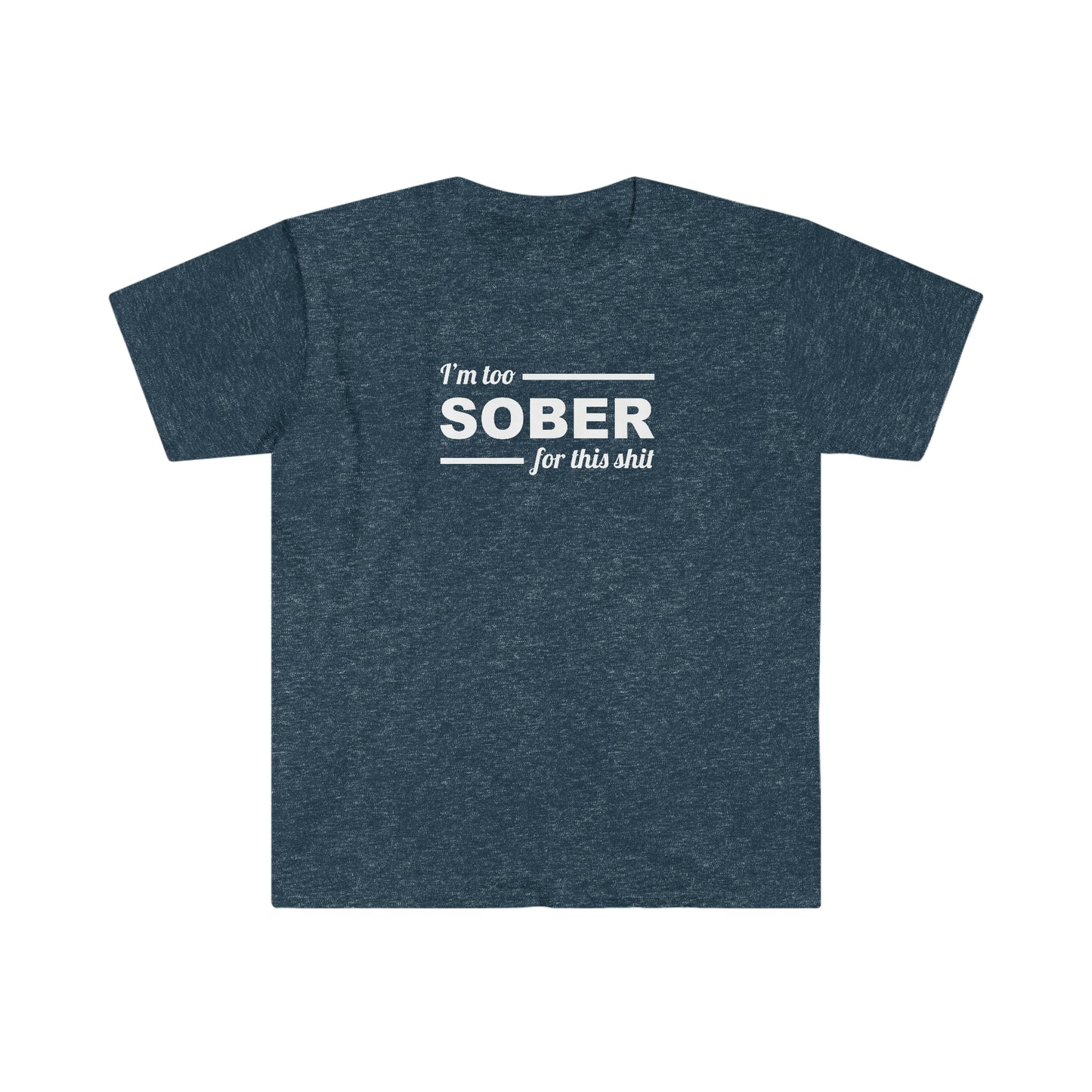 Sobriety T-shirt: Too Sober for this Sh!t Unisex Softstyle T-Shirt for people in recovery