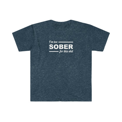 Sobriety T-shirt: Too Sober for this Sh!t Unisex Softstyle T-Shirt for people in recovery