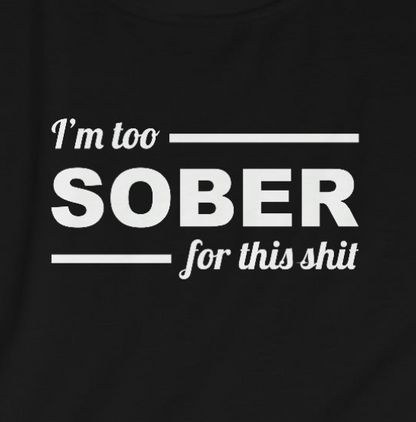 Sobriety T-shirt: Too Sober for this Sh!t Unisex Softstyle T-Shirt for people in recovery