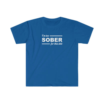 Sobriety T-shirt: Too Sober for this Sh!t Unisex Softstyle T-Shirt for people in recovery