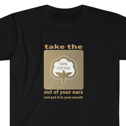 Sobriety t-shirt - Take the Cotton Out of Your Ears Unisex Softstyle T-Shirt