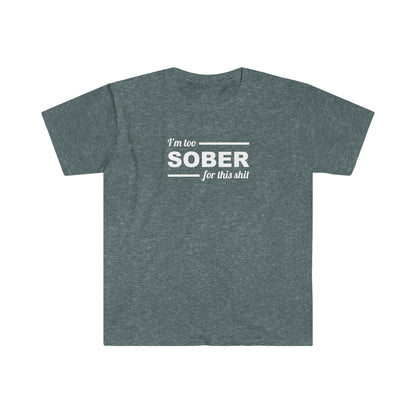 Sobriety T-shirt: Too Sober for this Sh!t Unisex Softstyle T-Shirt for people in recovery